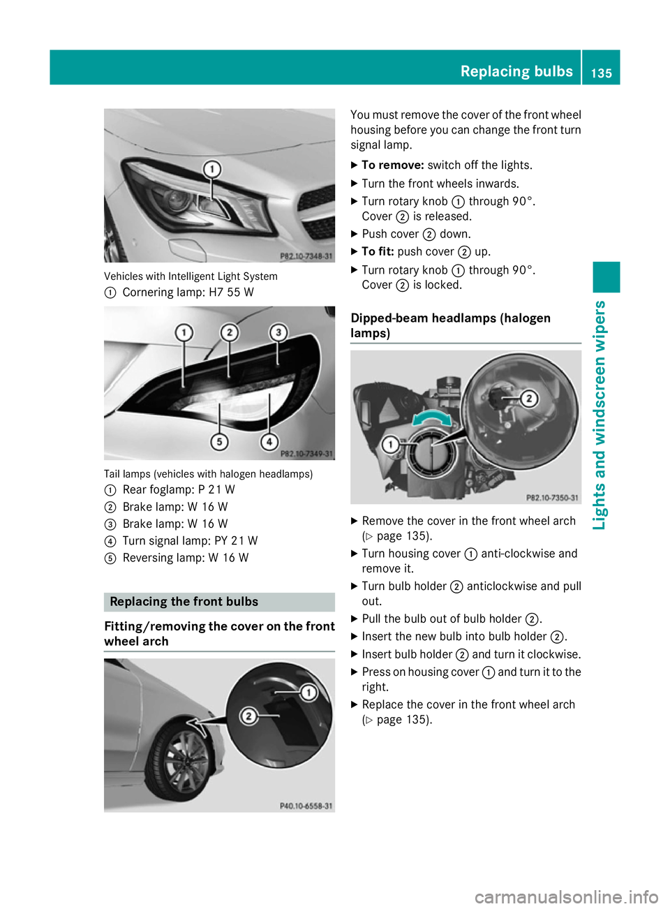 MERCEDES-BENZ CLA SHOOTING BRAKE 2015 Owners Manual Vehicles with Intelligent Light System
:
Cornering lamp: H7 55 W Tail lamps (vehicles with halogen headlamps)
: Rear foglamp: P 21 W
; Brake lamp: W 16 W
= Brake lamp: W 16 W
? Turn signal lamp: PY 21 MERCEDES-BENZ CLA SHOOTING BRAKE 2015 Owners Manual Vehicles with Intelligent Light System
:
Cornering lamp: H7 55 W Tail lamps (vehicles with halogen headlamps)
: Rear foglamp: P 21 W
; Brake lamp: W 16 W
= Brake lamp: W 16 W
? Turn signal lamp: PY 21
