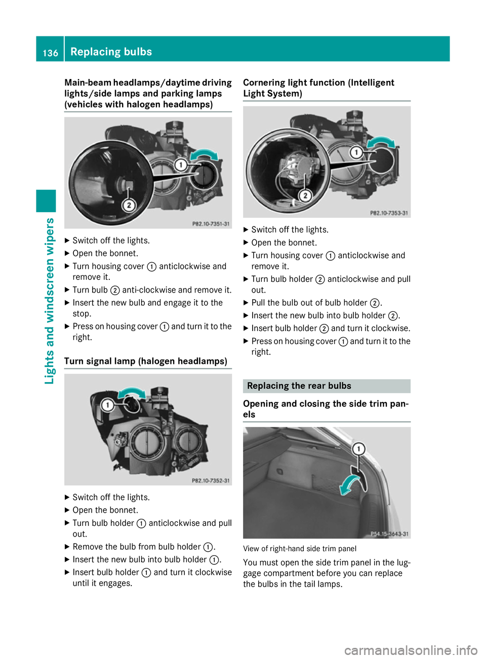 MERCEDES-BENZ CLA SHOOTING BRAKE 2015 Owners Manual Main-beam headlamps/daytime driving
lights/side lamps and parking lamps
(vehicles with halogen headlamps) X
Switch off the lights.
X Open the bonnet.
X Turn housing cover :anticlockwise and
remove it. MERCEDES-BENZ CLA SHOOTING BRAKE 2015 Owners Manual Main-beam headlamps/daytime driving
lights/side lamps and parking lamps
(vehicles with halogen headlamps) X
Switch off the lights.
X Open the bonnet.
X Turn housing cover :anticlockwise and
remove it.