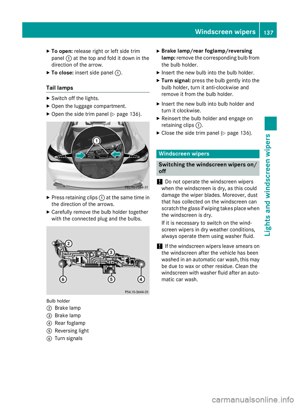 MERCEDES-BENZ CLA SHOOTING BRAKE 2015 User Guide X
To open: release right or left side trim
panel :at the top and fold it down in the
direction of the arrow.
X To close: insert side panel :.
Tail lamps X
Switch off the lights.
X Open the luggage com