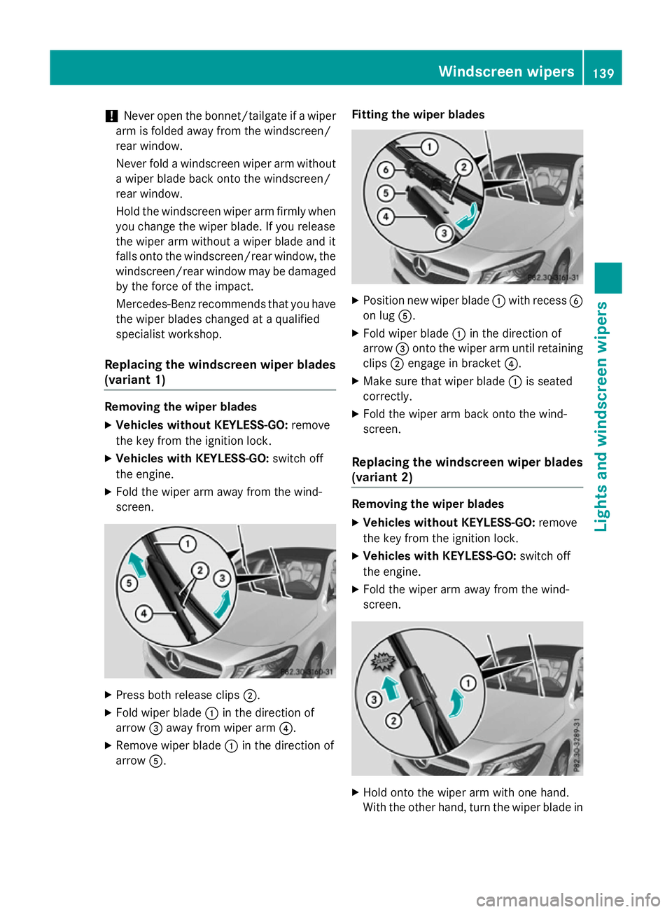 MERCEDES-BENZ CLA SHOOTING BRAKE 2015 Owners Manual !
Never open the bonnet/tailgate if a wiper
arm is folded away from the windscreen/
rear window.
Never fold a windscreen wiper arm without a wiper blade back onto the windscreen/
rear window.
Hold the MERCEDES-BENZ CLA SHOOTING BRAKE 2015 Owners Manual !
Never open the bonnet/tailgate if a wiper
arm is folded away from the windscreen/
rear window.
Never fold a windscreen wiper arm without a wiper blade back onto the windscreen/
rear window.
Hold the