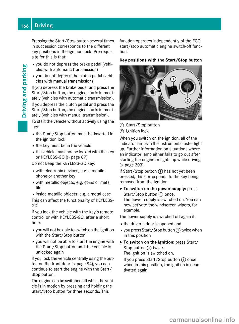 MERCEDES-BENZ CLA SHOOTING BRAKE 2015 Owners Manual Pressing the Start/Stop button several times
in succession corresponds to the different
key positions in the ignition lock. Pre-requi-
site for this is that:
R you do not depress the brake pedal (vehi MERCEDES-BENZ CLA SHOOTING BRAKE 2015 Owners Manual Pressing the Start/Stop button several times
in succession corresponds to the different
key positions in the ignition lock. Pre-requi-
site for this is that:
R you do not depress the brake pedal (vehi