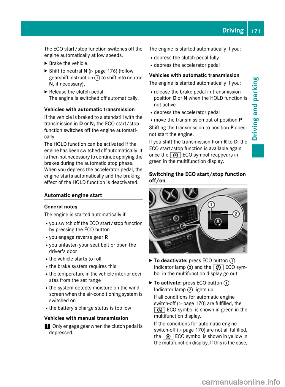 MERCEDES-BENZ CLA SHOOTING BRAKE 2015 Owners Manual The ECO start/stop function switches off the
engine automatically at low speeds.
X Brake the vehicle.
X Shift to neutral N(Y page 176) (follow
gearshift instruction :to shift into neutral
N, if necess MERCEDES-BENZ CLA SHOOTING BRAKE 2015 Owners Manual The ECO start/stop function switches off the
engine automatically at low speeds.
X Brake the vehicle.
X Shift to neutral N(Y page 176) (follow
gearshift instruction :to shift into neutral
N, if necess