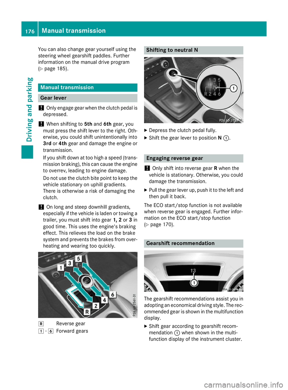 MERCEDES-BENZ CLA SHOOTING BRAKE 2015 Owners Manual You can also change gear yourself using the
steering wheel gearshift paddles. Further
information on the manual drive program
(Y page 185). Manual transmission
Gear lever
! Only engage gear when the c MERCEDES-BENZ CLA SHOOTING BRAKE 2015 Owners Manual You can also change gear yourself using the
steering wheel gearshift paddles. Further
information on the manual drive program
(Y page 185). Manual transmission
Gear lever
! Only engage gear when the c