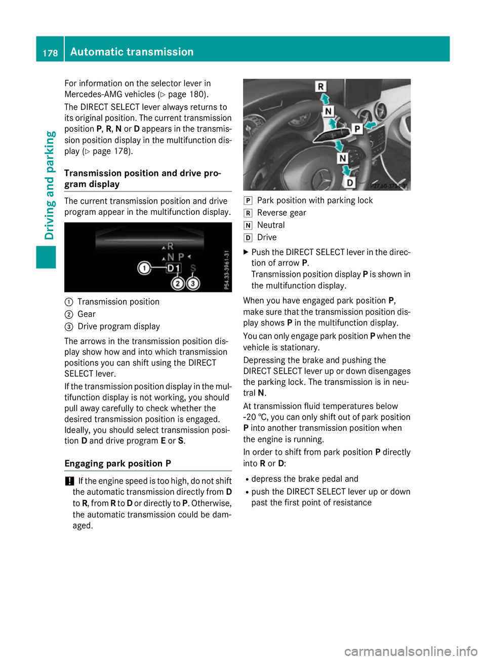 MERCEDES-BENZ CLA SHOOTING BRAKE 2015 Owners Manual For information on the selector lever in
Mercedes-AMG vehicles (Y page 180).
The DIRECT SELECT lever always returns to
its original position. The current transmission position P,R, Nor Dappears in the MERCEDES-BENZ CLA SHOOTING BRAKE 2015 Owners Manual For information on the selector lever in
Mercedes-AMG vehicles (Y page 180).
The DIRECT SELECT lever always returns to
its original position. The current transmission position P,R, Nor Dappears in the