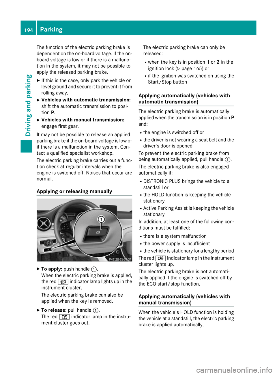 MERCEDES-BENZ CLA SHOOTING BRAKE 2015 Owners Manual The function of the electric parking brake is
dependent on the on-board voltage. If the on-
board voltage is low or if there is a malfunc-
tion in the system, it may not be possible to
apply the relea MERCEDES-BENZ CLA SHOOTING BRAKE 2015 Owners Manual The function of the electric parking brake is
dependent on the on-board voltage. If the on-
board voltage is low or if there is a malfunc-
tion in the system, it may not be possible to
apply the relea
