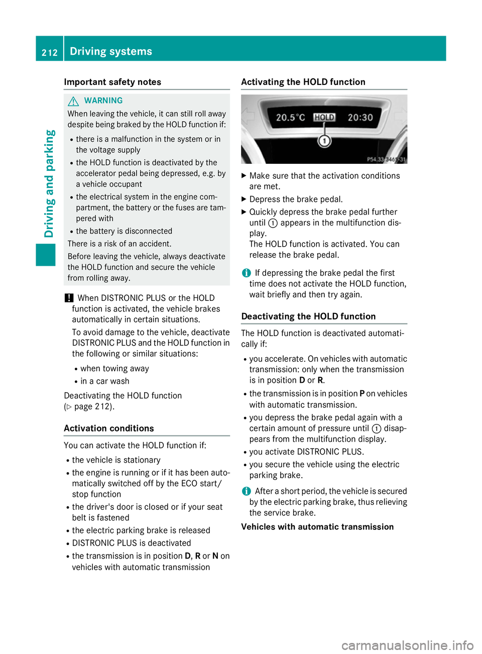 MERCEDES-BENZ CLA SHOOTING BRAKE 2015 Owners Manual Important safety notes
G
WARNING
When leaving the vehicle, it can still roll away despite being braked by the HOLD function if:
R there is a malfunction in the system or in
the voltage supply
R the HO MERCEDES-BENZ CLA SHOOTING BRAKE 2015 Owners Manual Important safety notes
G
WARNING
When leaving the vehicle, it can still roll away despite being braked by the HOLD function if:
R there is a malfunction in the system or in
the voltage supply
R the HO