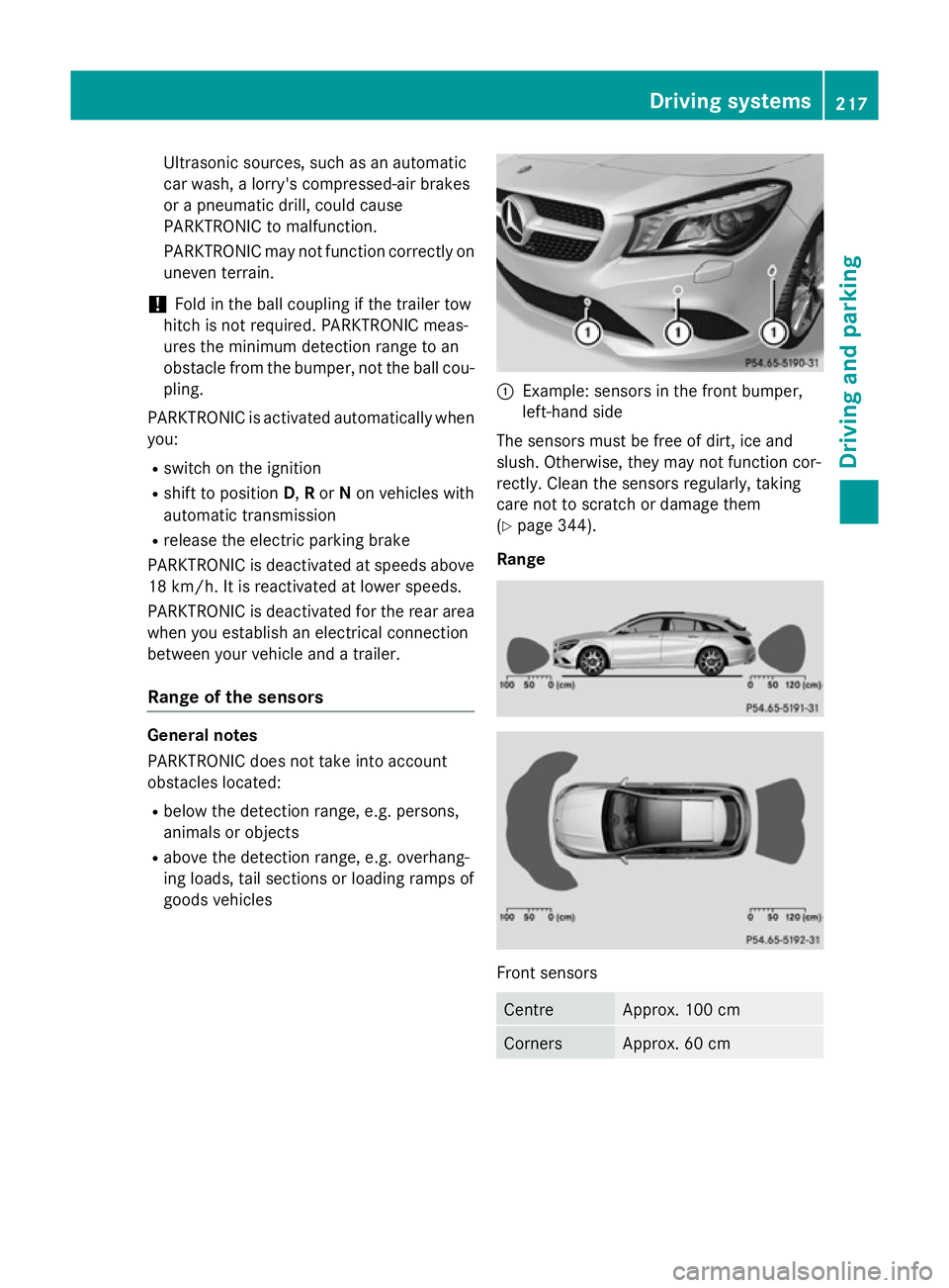MERCEDES-BENZ CLA SHOOTING BRAKE 2015 Owners Manual Ultrasonic sources, such as an automatic
car wash, a lorry's compressed-air brakes
or a pneumatic drill, could cause
PARKTRONIC to malfunction.
PARKTRONIC may not function correctly on uneven terr MERCEDES-BENZ CLA SHOOTING BRAKE 2015 Owners Manual Ultrasonic sources, such as an automatic
car wash, a lorry's compressed-air brakes
or a pneumatic drill, could cause
PARKTRONIC to malfunction.
PARKTRONIC may not function correctly on uneven terr