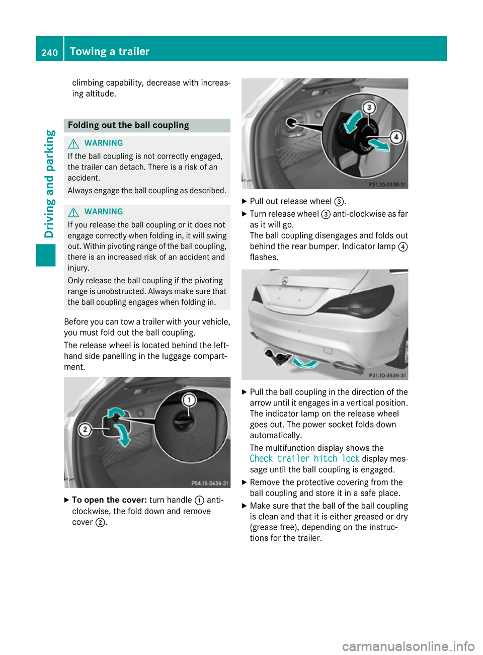 MERCEDES-BENZ CLA SHOOTING BRAKE 2015  Owners Manual climbing capability, decrease with increas-
ing altitude. Folding out the ball coupling
G
WARNING
If the ball coupling is not correctly engaged,
the trailer can detach. There is a risk of an
accident.
