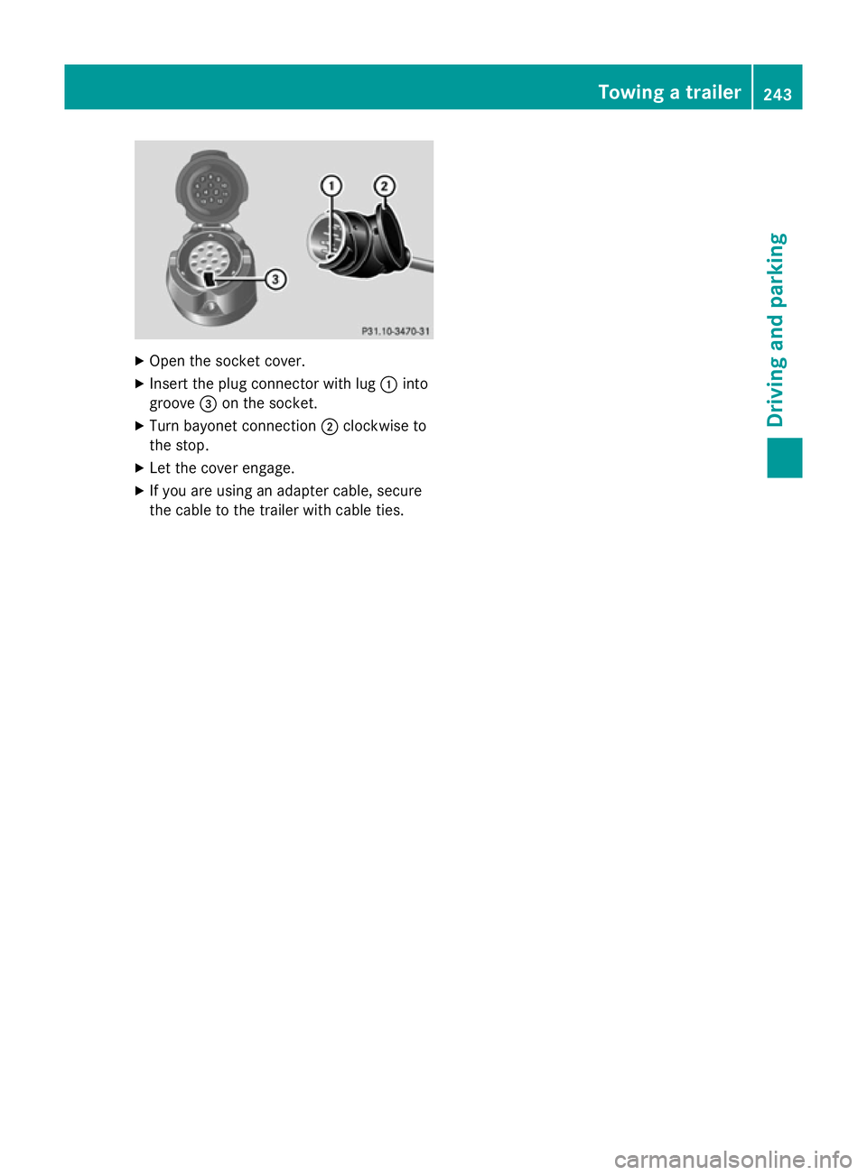 MERCEDES-BENZ CLA SHOOTING BRAKE 2015  Owners Manual X
Open the socket cover.
X Insert the plug connector with lug :into
groove =on the socket.
X Turn bayonet connection ;clockwise to
the stop.
X Let the cover engage.
X If you are using an adapter cable