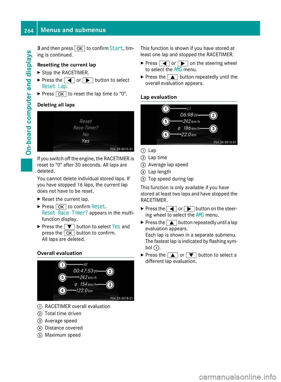 MERCEDES-BENZ CLA SHOOTING BRAKE 2015  Owners Manual 3
and then press ato confirm Start
Start, tim-
ing is continued.
Resetting the current lap
X Stop the RACETIMER.
X Press the =or; button to select
Reset Lap
Reset Lap .
X Press ato reset the lap time 