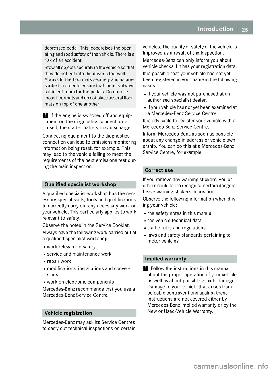 MERCEDES-BENZ CLA SHOOTING BRAKE 2015  Owners Manual depressed pedal. This jeopardises the oper-
ating and road safety of the vehicle. There is a risk of an accident.
Stow all objects securely in the vehicle so that
they do not get into the driver's