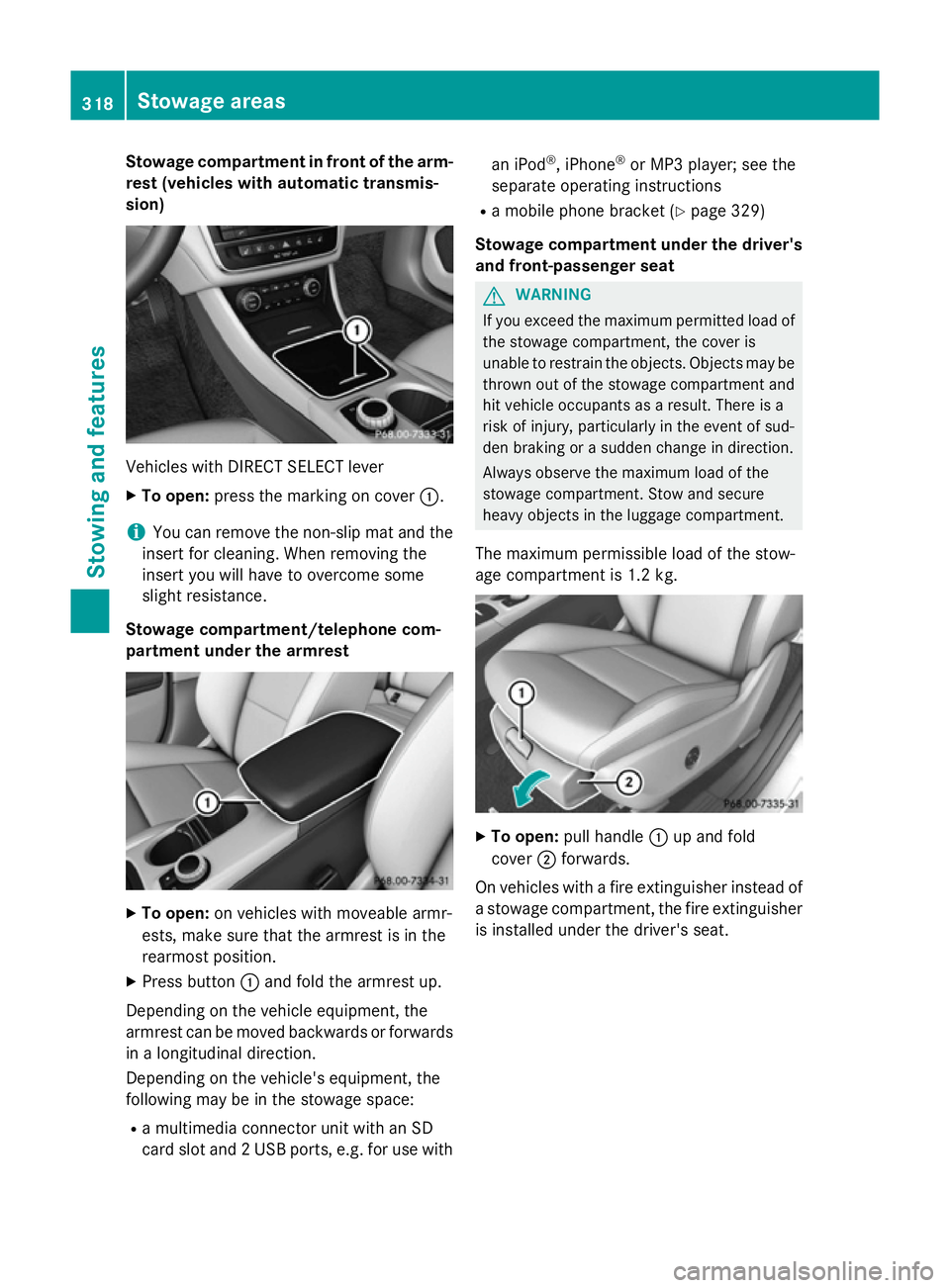 MERCEDES-BENZ CLA SHOOTING BRAKE 2015 Owners Manual Stowage compartment in front of the arm-
rest (vehicles with automatic transmis-
sion) Vehicles with DIRECT SELECT lever
X To open: press the marking on cover :.
i You can remove the non-slip mat and MERCEDES-BENZ CLA SHOOTING BRAKE 2015 Owners Manual Stowage compartment in front of the arm-
rest (vehicles with automatic transmis-
sion) Vehicles with DIRECT SELECT lever
X To open: press the marking on cover :.
i You can remove the non-slip mat and