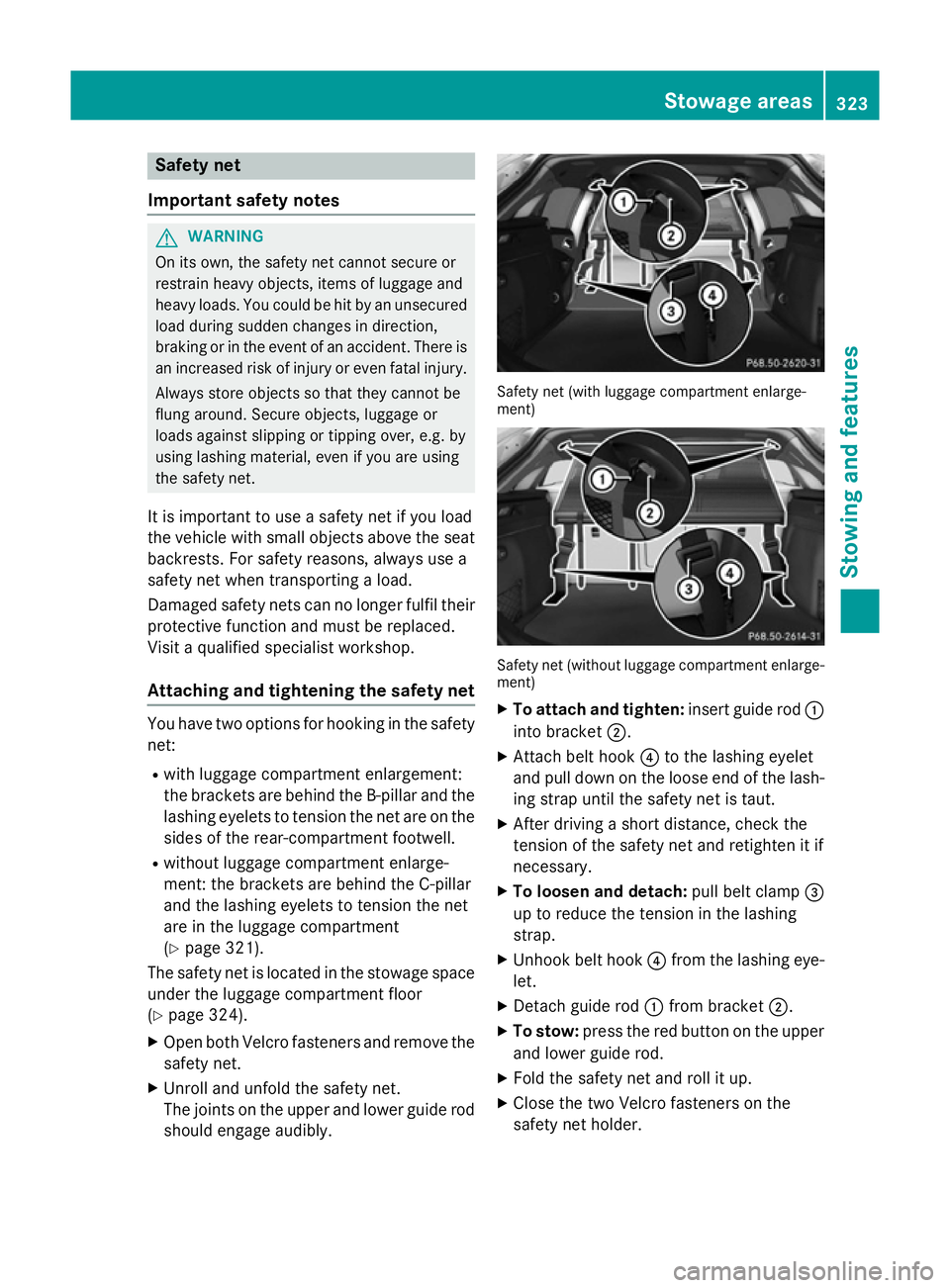 MERCEDES-BENZ CLA SHOOTING BRAKE 2015 Owners Manual Safety net
Important safety notes G
WARNING
On its own, the safety net cannot secure or
restrain heavy objects, items of luggage and
heavy loads. You could be hit by an unsecured load during sudden ch MERCEDES-BENZ CLA SHOOTING BRAKE 2015 Owners Manual Safety net
Important safety notes G
WARNING
On its own, the safety net cannot secure or
restrain heavy objects, items of luggage and
heavy loads. You could be hit by an unsecured load during sudden ch