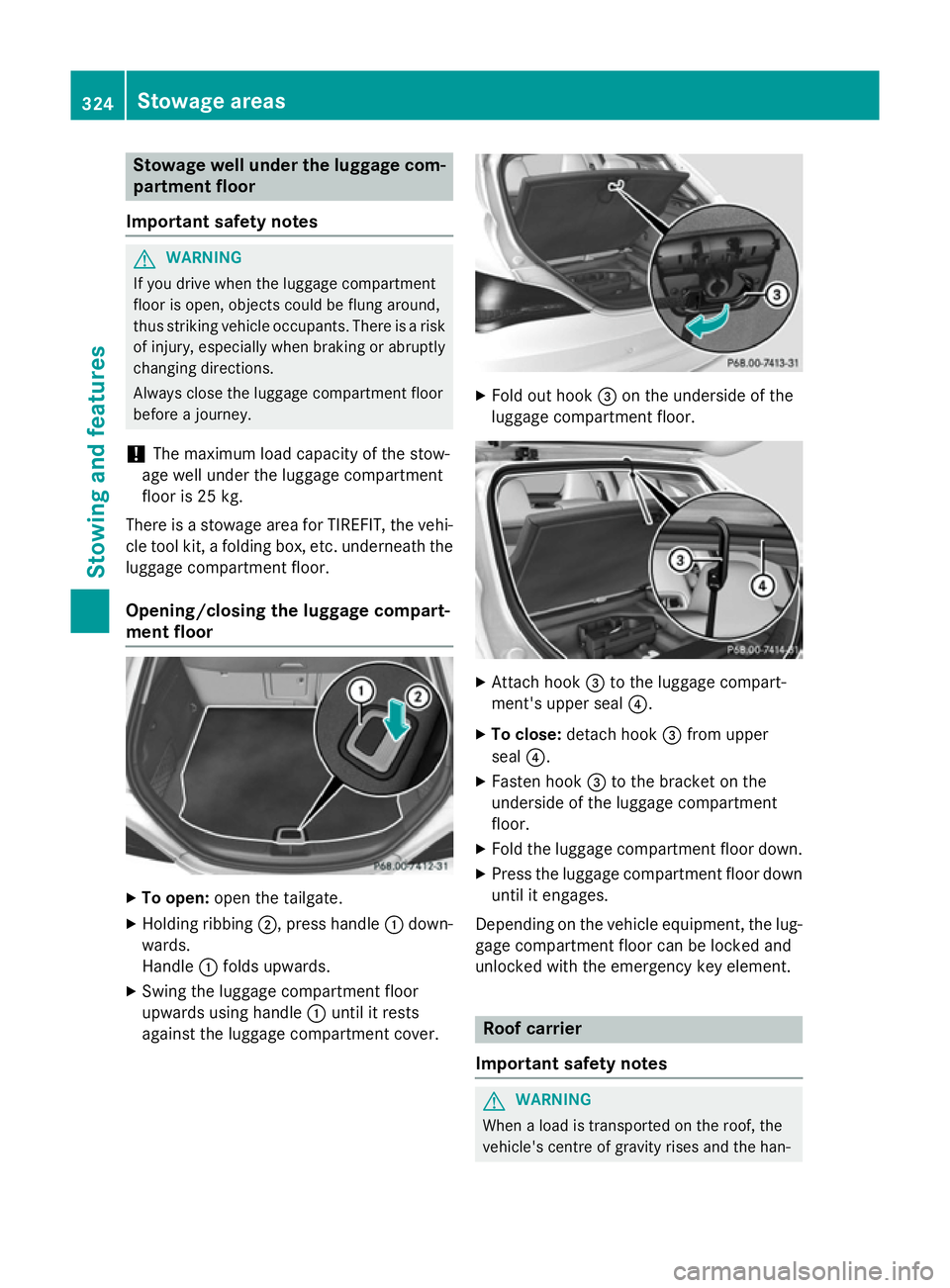 MERCEDES-BENZ CLA SHOOTING BRAKE 2015 Owners Manual Stowage well under the luggage com-
partment floor
Important safety notes G
WARNING
If you drive when the luggage compartment
floor is open, objects could be flung around,
thus striking vehicle occupa MERCEDES-BENZ CLA SHOOTING BRAKE 2015 Owners Manual Stowage well under the luggage com-
partment floor
Important safety notes G
WARNING
If you drive when the luggage compartment
floor is open, objects could be flung around,
thus striking vehicle occupa