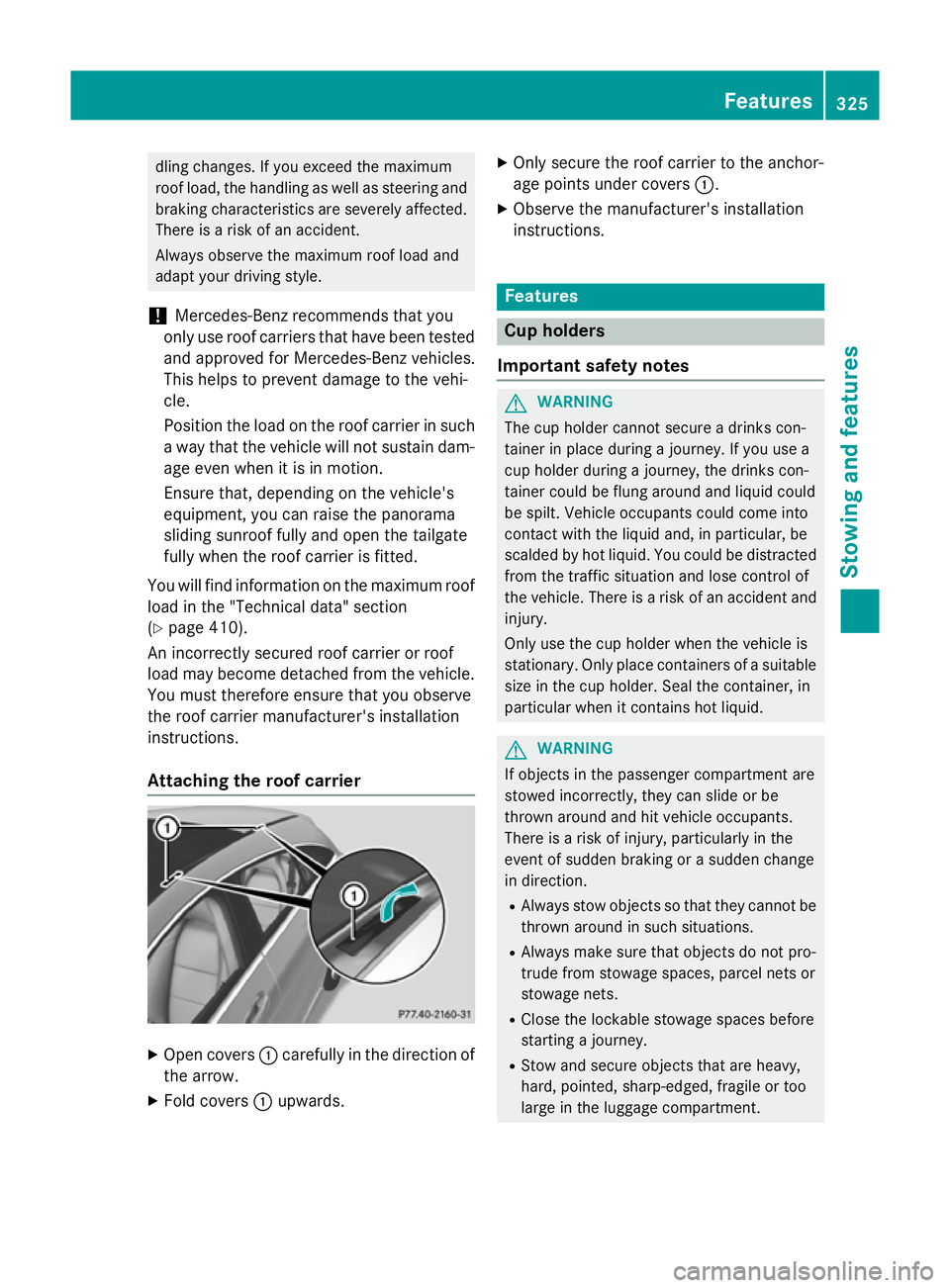 MERCEDES-BENZ CLA SHOOTING BRAKE 2015  Owners Manual dling changes. If you exceed the maximum
roof load, the handling as well as steering and braking characteristics are severely affected.
There is a risk of an accident.
Always observe the maximum roof 