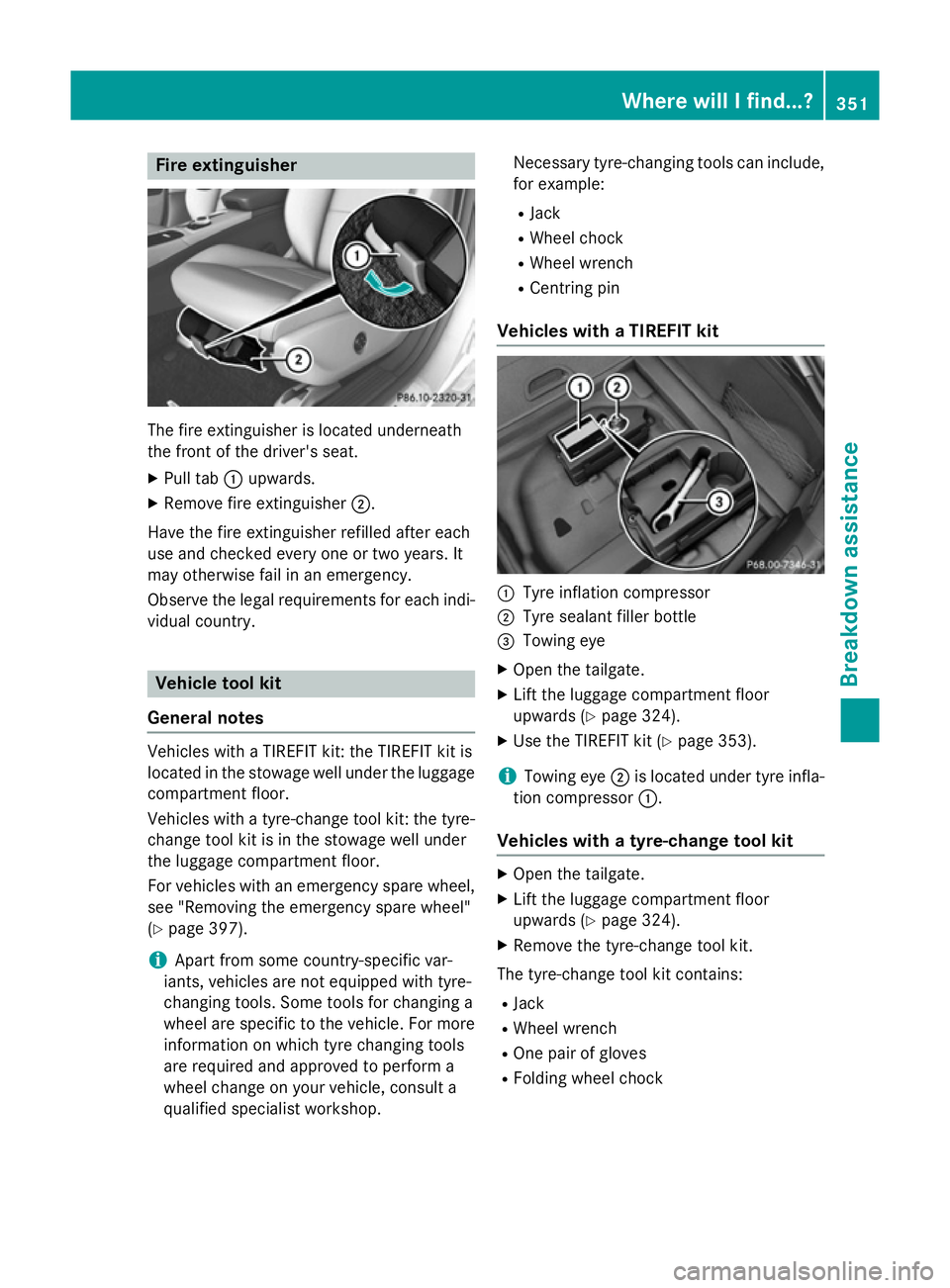 MERCEDES-BENZ CLA SHOOTING BRAKE 2015 Owners Manual Fire extinguisher
The fire extinguisher is located underneath
the front of the driver's seat.
X Pull tab :upwards.
X Remove fire extinguisher ;.
Have the fire extinguisher refilled after each
use MERCEDES-BENZ CLA SHOOTING BRAKE 2015 Owners Manual Fire extinguisher
The fire extinguisher is located underneath
the front of the driver's seat.
X Pull tab :upwards.
X Remove fire extinguisher ;.
Have the fire extinguisher refilled after each
use