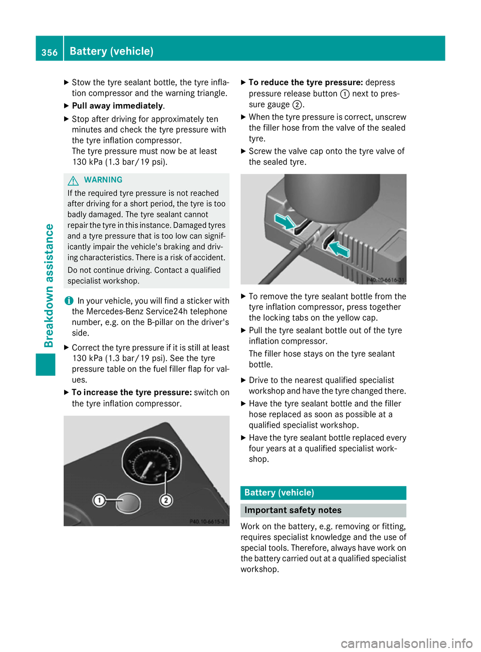 MERCEDES-BENZ CLA SHOOTING BRAKE 2015 Owners Manual X
Stow the tyre sealant bottle, the tyre infla-
tion compressor and the warning triangle.
X Pull away immediately.
X Stop after driving for approximately ten
minutes and check the tyre pressure with
t MERCEDES-BENZ CLA SHOOTING BRAKE 2015 Owners Manual X
Stow the tyre sealant bottle, the tyre infla-
tion compressor and the warning triangle.
X Pull away immediately.
X Stop after driving for approximately ten
minutes and check the tyre pressure with
t
