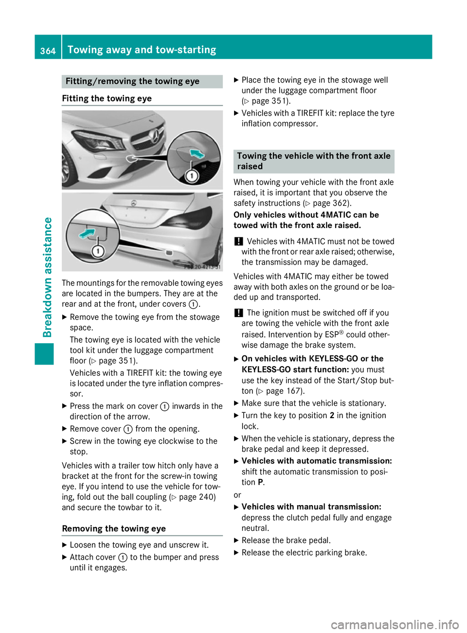 MERCEDES-BENZ CLA SHOOTING BRAKE 2015 Owners Manual Fitting/removing the towing eye
Fitting the towing eye The mountings for the removable towing eyes
are located in the bumpers. They are at the
rear and at the front, under covers :.
X Remove the towin MERCEDES-BENZ CLA SHOOTING BRAKE 2015 Owners Manual Fitting/removing the towing eye
Fitting the towing eye The mountings for the removable towing eyes
are located in the bumpers. They are at the
rear and at the front, under covers :.
X Remove the towin