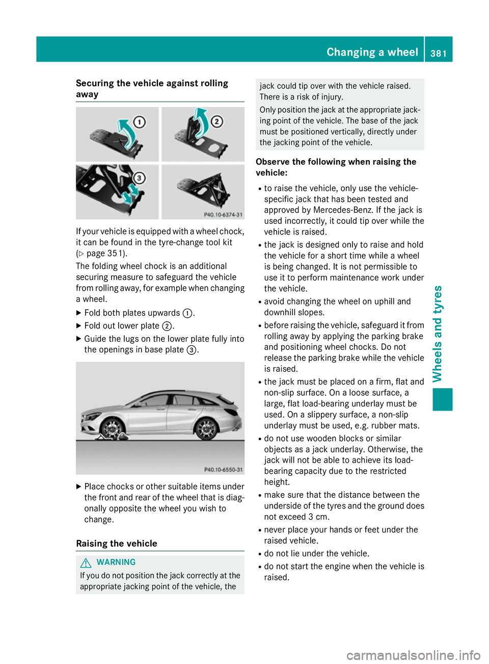 MERCEDES-BENZ CLA SHOOTING BRAKE 2015 Owners Manual Securing the vehicle against rolling
away
If your vehicle is equipped with a wheel chock,
it can be found in the tyre-change tool kit
(Y page 351).
The folding wheel chock is an additional
securing me MERCEDES-BENZ CLA SHOOTING BRAKE 2015 Owners Manual Securing the vehicle against rolling
away
If your vehicle is equipped with a wheel chock,
it can be found in the tyre-change tool kit
(Y page 351).
The folding wheel chock is an additional
securing me