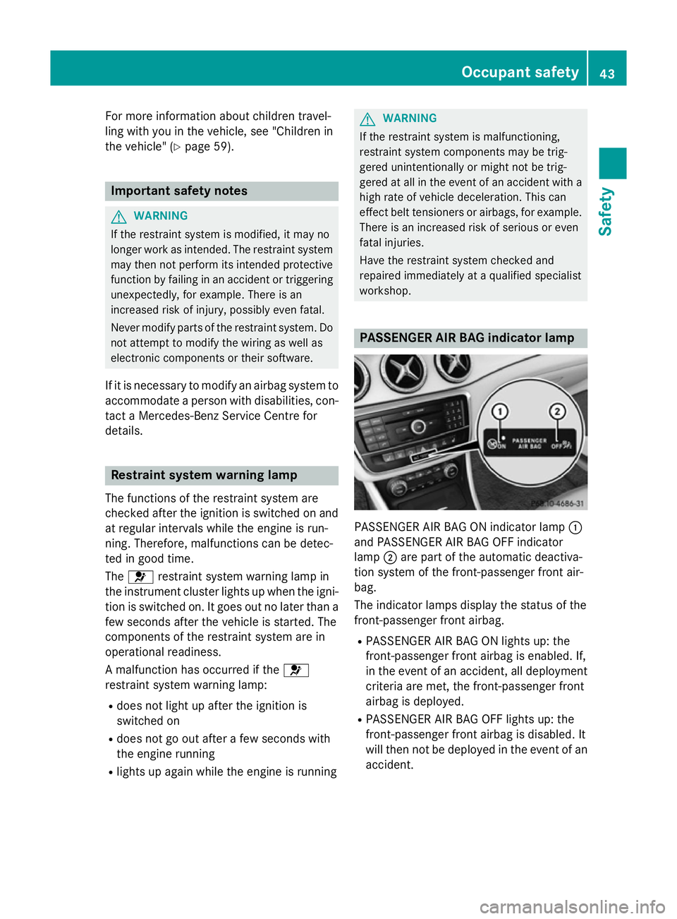 MERCEDES-BENZ CLA SHOOTING BRAKE 2015 Service Manual For more information about children travel-
ling with you in the vehicle, see "Children in
the vehicle" (Y page 59). Important safety notes
G
WARNING
If the restraint system is modified, it ma MERCEDES-BENZ CLA SHOOTING BRAKE 2015 Service Manual For more information about children travel-
ling with you in the vehicle, see "Children in
the vehicle" (Y page 59). Important safety notes
G
WARNING
If the restraint system is modified, it ma