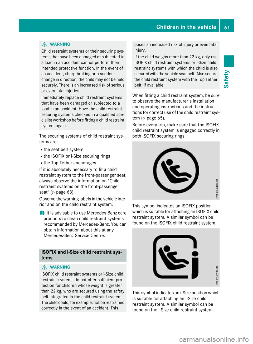 MERCEDES-BENZ CLA SHOOTING BRAKE 2015 Repair Manual G
WARNING
Child restraint systems or their securing sys-
tems that have been damaged or subjected to a load in an accident cannot perform their
intended protective function. In the event of
an acciden MERCEDES-BENZ CLA SHOOTING BRAKE 2015 Repair Manual G
WARNING
Child restraint systems or their securing sys-
tems that have been damaged or subjected to a load in an accident cannot perform their
intended protective function. In the event of
an acciden
