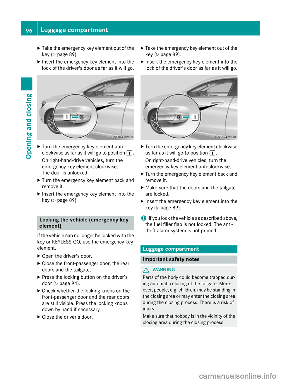 MERCEDES-BENZ CLA SHOOTING BRAKE 2015 Owners Manual X
Take the emergency key element out of the
key (Y page 89).
X Insert the emergency key element into the
lock of the driver's door as far as it will go. X
Turn the emergency key element anti-
cloc MERCEDES-BENZ CLA SHOOTING BRAKE 2015 Owners Manual X
Take the emergency key element out of the
key (Y page 89).
X Insert the emergency key element into the
lock of the driver's door as far as it will go. X
Turn the emergency key element anti-
cloc