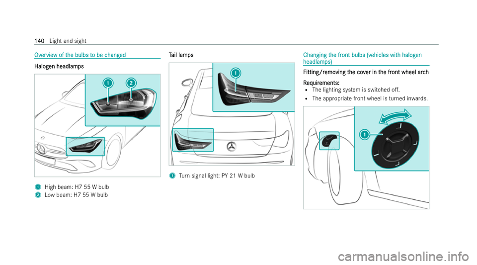 MERCEDES-BENZ CLA COUPE 2021  Owners Manual Ov
Ov
er
ervie
vie w of t
w of t he bulbs t
he bulbs t o be c
o be c hang
hanged
ed Halog Halog
en headlam en headlam ps
ps 1
High beam: H7 55 W bulb
2 Low beam: H7 55 W bulb T
T
ail lam
ail lam ps
ps