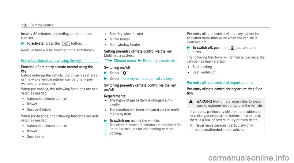 MERCEDES-BENZ CLA COUPE 2021  Owners Manual imately 30 minutes, depending on
thete mp era-
ture set. #
T
To activ
o activ at
ate:
e: press the Á button.
Re sidual heat will be switched o. automaticall y.Pr
Pr
e-entr
e-entr y climat
y climat e