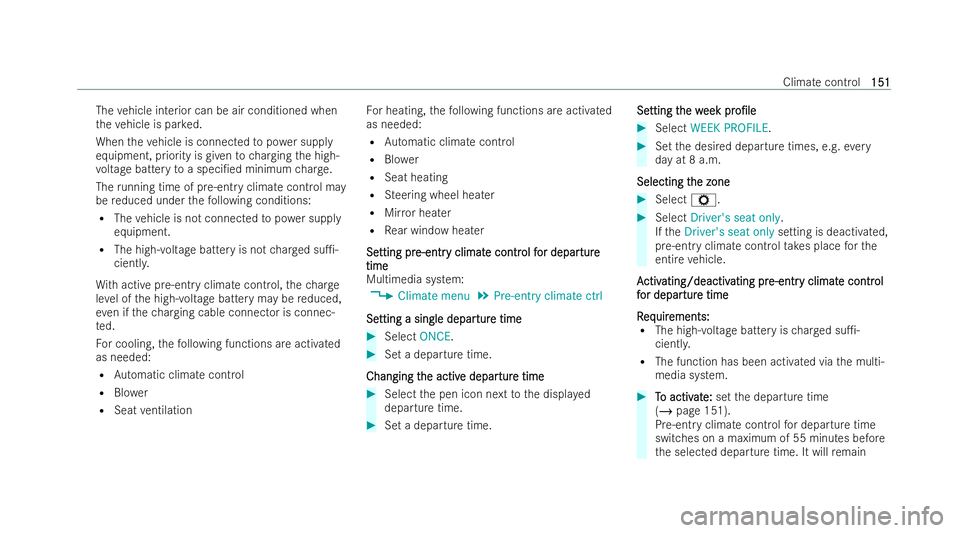 MERCEDES-BENZ CLA COUPE 2021  Owners Manual The
vehicle interior can be air conditioned when
th eve hicle is par ked.
When theve hicle is connected topowe r supply
equipment, priority is given tocharging the high-
vo ltage battery toa speci/ed