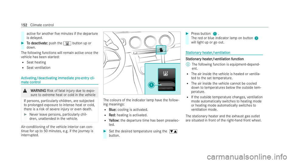 MERCEDES-BENZ CLA COUPE 2021  Owners Manual active
for ano ther /ve minutes if the departure
is dela yed. #
T
To deactiv
o deactiv at
ate:
e: push the& button up or
down.
The following functions will remain active once the
ve hicle has been st