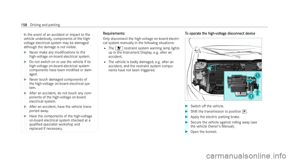 MERCEDES-BENZ CLA COUPE 2021  Owners Manual In
theeve nt of an accident or impact tothe
ve hicle underbod y,components of the high-
vo ltage electrical system may be damaged
although the damage is not visible. #
Never make any modi/cations tot