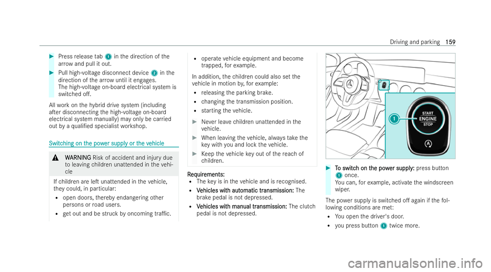 MERCEDES-BENZ CLA COUPE 2021  Owners Manual #
Press release tab1 inthe direction of the
ar ro w and pull it out. #
Pull high- voltage disconnect device 2inthe
direction of the ar row until it engages.
The high- voltage on-board electrical syste