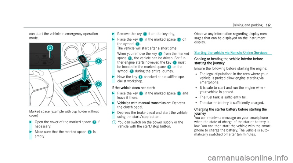 MERCEDES-BENZ CLA COUPE 2021  Owners Manual can start
theve hicle in emer gency ope ration
mode. Mar
ked space (e xample with cup holder without
co ver) #
Open the co ver of the mar ked space 2if
necessar y. #
Make sure that the mar ked space 2