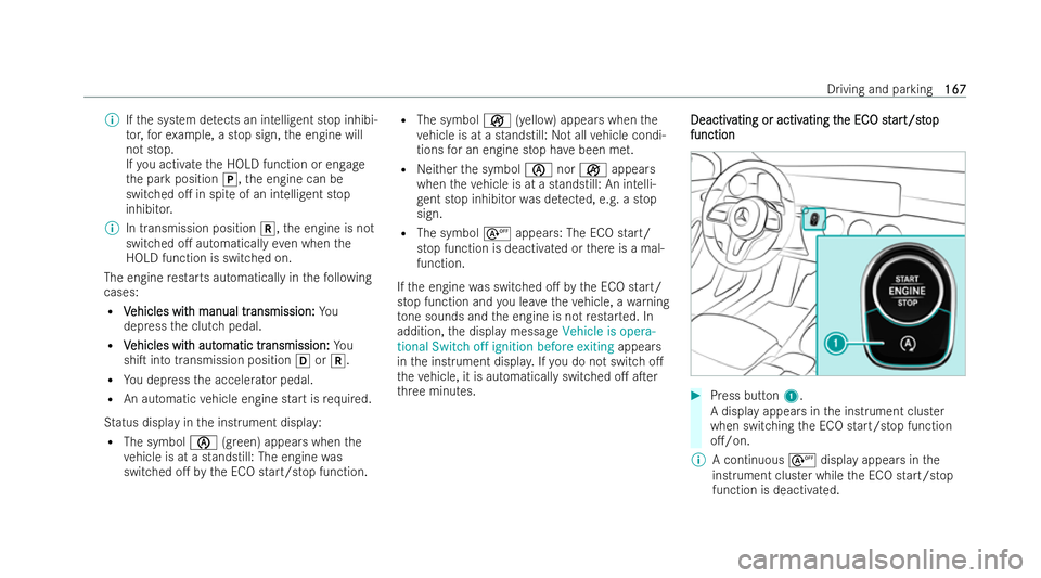 MERCEDES-BENZ CLA COUPE 2021  Owners Manual %
Ifth e system de tects an intelligent stop inhibi-
to r,fo rex ample, a stop sign, the engine will
not stop.
If yo u activate the HOLD function or engage
th e park position j,the engine can be
switc