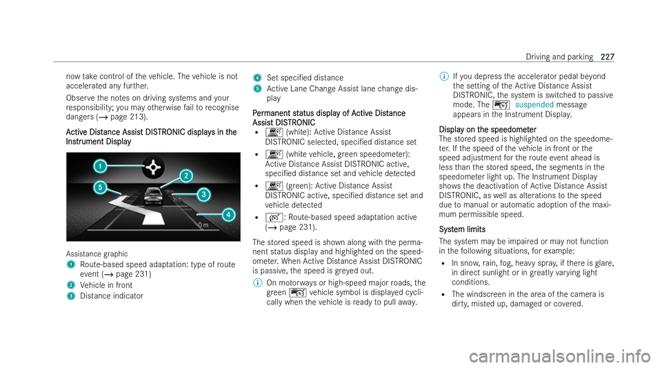 MERCEDES-BENZ CLA COUPE 2021  Owners Manual now
take cont rol of theve hicle. The vehicle is not
accelerated any fu rther.
Obser vethe no tes on driving systems and your
re sponsibility; you may otherwise failto recognise
dangers (/ page 213).
