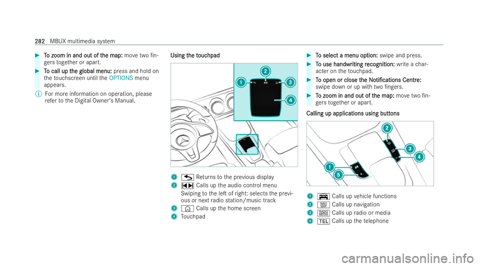 MERCEDES-BENZ CLA COUPE 2021  Owners Manual #
T
To zoom in and out of t
o zoom in and out of t he map:
he map:movetwo /n-
ge rs toget her or apart. #
T
To call up t
o call up t he global menu:
he global menu: press and hold on
th eto uchscreen