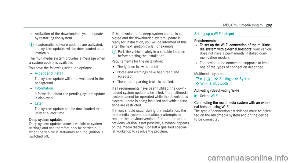 MERCEDES-BENZ CLA COUPE 2021  Owners Manual R
Activation of the downloaded system update
by restarting the system
% If automatic soTware updates are activated,
th e system updates will be downloaded auto-
maticall y.
The multimedia system pr o