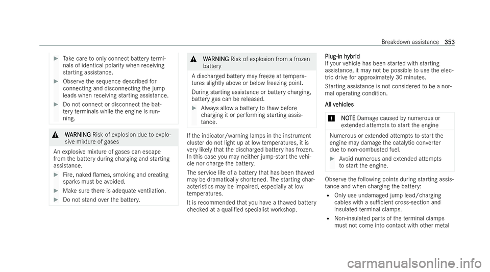 MERCEDES-BENZ CLA COUPE 2021  Owners Manual #
Take care toonly connect battery term i-
nals of identical polarity when receiving
starting assistance. #
Obser vethe sequence described for
connecting and disconnecting the jump
leads when receivin
