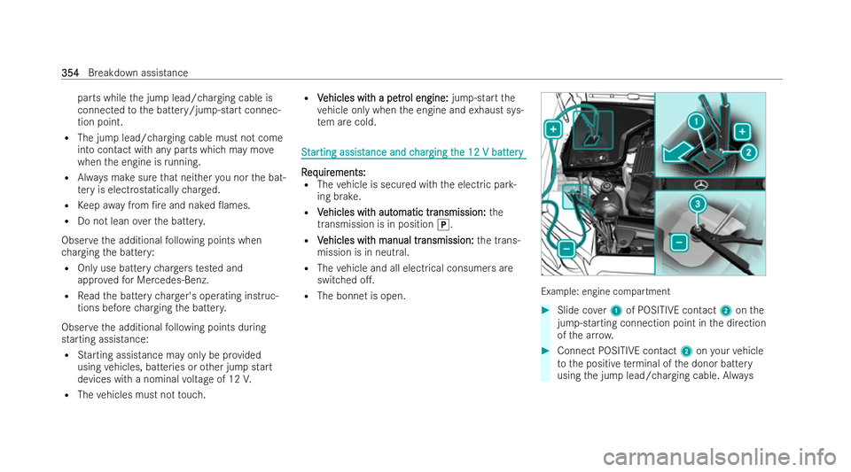 MERCEDES-BENZ CLA COUPE 2021  Owners Manual parts while
the jump lead/charging cable is
connected tothe battery/jump-start connec-
tion point.
R The jump lead/charging cable must not come
into contact with any parts which may mo ve
when the eng