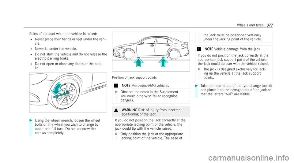 MERCEDES-BENZ CLA COUPE 2021  Owners Manual Ru
les of conduct when theve hicle is raised:
R Never place your hands or feet under theve hi-
cle.
R Never lie under theve hicle.
R Do not start theve hicle and do not release the
electric parking br