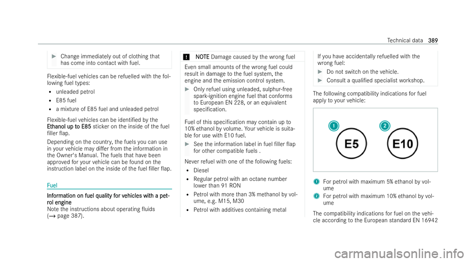 MERCEDES-BENZ CLA COUPE 2021  Owners Manual #
Change immediately out of clo thing that
has come into contact with fuel. Flexible-fuel
vehicles can be refuelled wi th thefo l-
lowing fuel types:
R unleaded petrol
R E85 fuel
R a mixture of E85 fu
