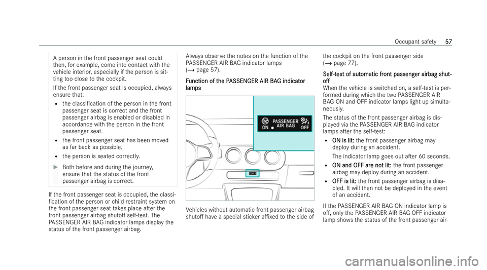 MERCEDES-BENZ CLA COUPE 2021 Workshop Manual A person in
the front passenger seat could
th en, forex ample, come into contact with the
ve hicle interior, especially if the person is sit-
ting too close tothe cockpit.
If th e front passenger seat