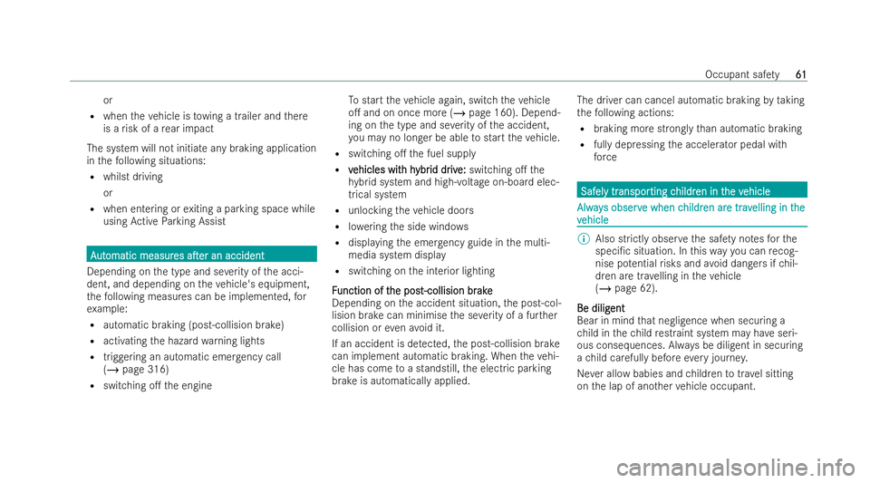 MERCEDES-BENZ CLA COUPE 2021 Repair Manual or
R when theve hicle is towing a trailer and there
is a risk of a rear impact
The system will not initiate any braking application
in thefo llowing situations:
R whilst driving
or
R when entering or 
