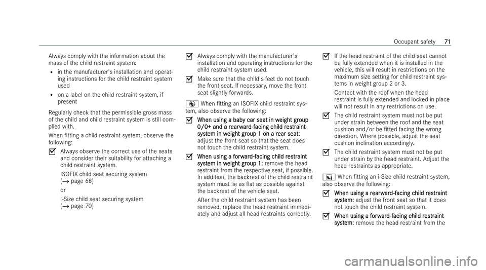 MERCEDES-BENZ CLA COUPE 2021  Owners Manual Alw
ays comply with the information about the
mass of thech ild restraint system:
R inthe manufacturer's installation and operat-
ing inst ructions forth ech ild restraint system
used
R on a label