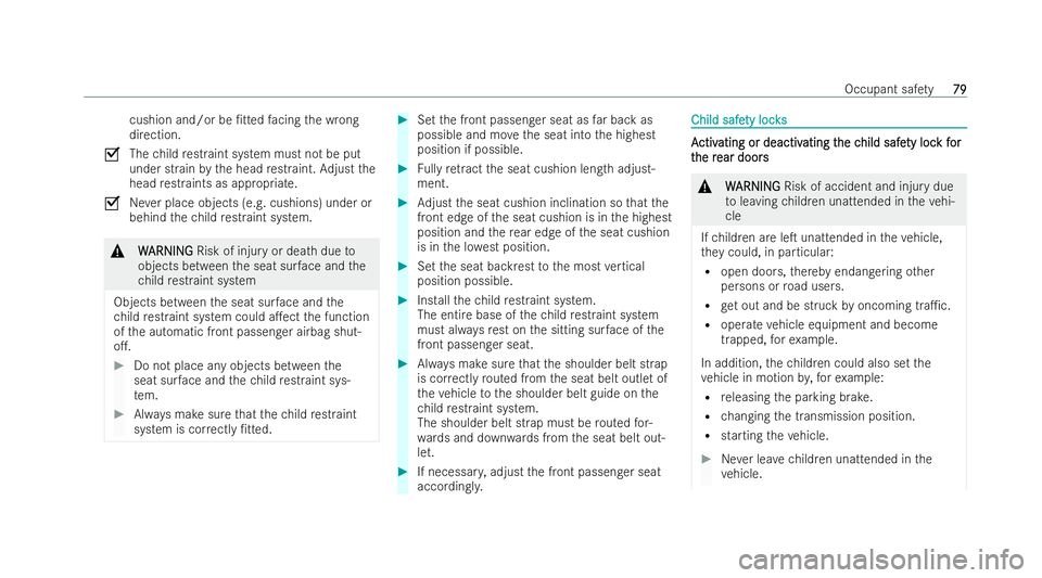 MERCEDES-BENZ CLA COUPE 2021 Manual Online cushion and/or be /tted
facing the wrong
direction.
O Thechild restraint system must not be put
under strain bythe head restraint. Adjust the
head restraints as appropria te.
O Never place objects (e