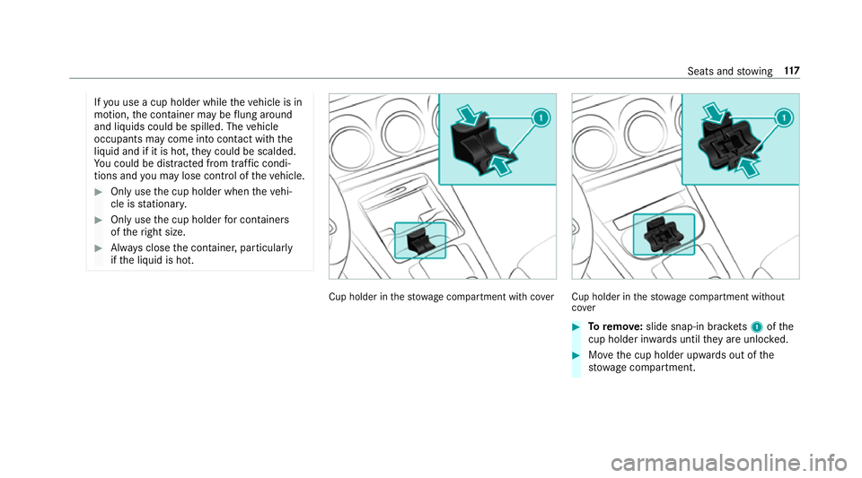 MERCEDES-BENZ CLA COUPE 2019 Owners Manual If
yo u use a cup holder while theve hicle is in
motion, the conta iner may be flung around
and liquids could be spilled. The vehicle
occupants may come into contact with the
liquid and if it is hot, MERCEDES-BENZ CLA COUPE 2019 Owners Manual If
yo u use a cup holder while theve hicle is in
motion, the conta iner may be flung around
and liquids could be spilled. The vehicle
occupants may come into contact with the
liquid and if it is hot,