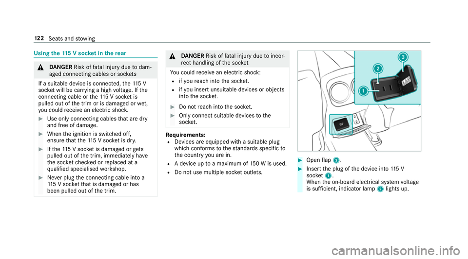 MERCEDES-BENZ CLA COUPE 2019  Owners Manual Using
the11 5 V soc ket in the rear &
DANG ER Risk of fata l injury due todam‐
aged connecting cables or soc kets
If a suitable device is connected, the11 5 V
soc ket will be car rying a high voltag
