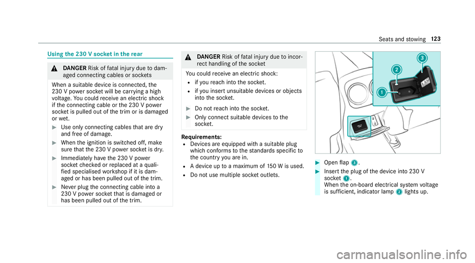 MERCEDES-BENZ CLA COUPE 2019  Owners Manual Using
the 230 V soc ket in the rear &
DANG ER Risk of fata l injury due todam‐
aged connecting cables or soc kets
When a suitable device is connected, the
230 V power soc ket will be car rying a hig