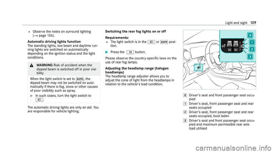 MERCEDES-BENZ CLA COUPE 2019  Owners Manual R
Obser vethe no tes on sur round lighting
(/ page 136).
Au tomatic driving lights function
The standing lights, low beam and daytime run‐
ning lights are switched on au tomatical ly
depending on th