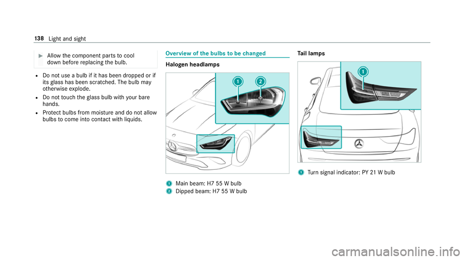 MERCEDES-BENZ CLA COUPE 2019 Owners Manual #
Allow the component parts tocool
down before replacing the bulb. R
Do not use a bulb if it has been dropped or if
itsglass has been sc ratched. The bulb may
ot herwise explode.
R Do not touch thegla MERCEDES-BENZ CLA COUPE 2019 Owners Manual #
Allow the component parts tocool
down before replacing the bulb. R
Do not use a bulb if it has been dropped or if
itsglass has been sc ratched. The bulb may
ot herwise explode.
R Do not touch thegla